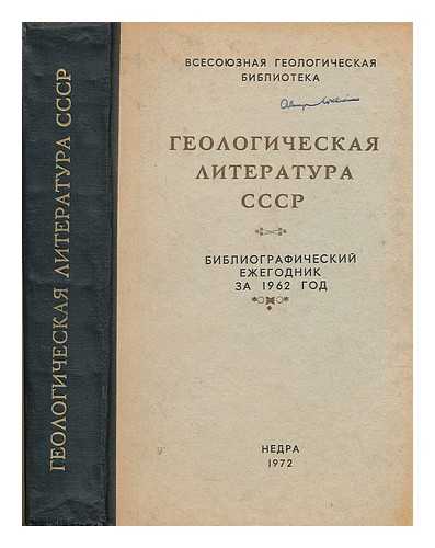 MINISTERSTVO GEOLOGII SSSR VSESOYUZNAYA GEOLOGICHESKAYA BIBLIOTEKA: MOSKVA - Geologicheskaya literatura sssr. Bibliograficheskiy yezhegodnik za 1962 god [Geological literature ussr. Bibliographic Yearbook 1962. Language: Russian]