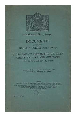 GREAT BRITAIN. FOREIGN OFFICE - Documents concerning German-Polish relations and the outbreak of hostilities between Great Britain and Germany on September 3, 1939 / Presented by the Secretary of State for Foreign Affairs to Parliament by command of His Majesty