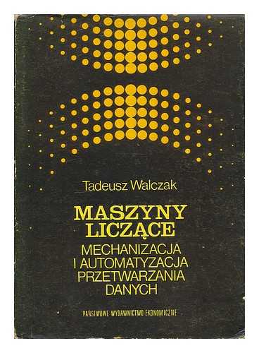 WALCZAK, TADEUSZ - Maszyny liczace : mechanizacja i automatyzacja przetwarzania danych [Language: Polish]