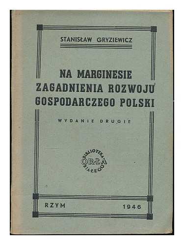 GRYZIEWICZ, STANISLAW - Na marginesie zagadnienia rozwoju gospodarczego Polski / Stanislaw Gryziewicz  [Language: Polish]