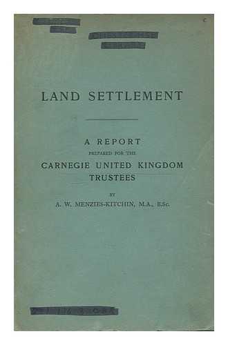 MENZIES-KITCHIN, ALEXANDER WILIAM (1904-?) - Land settlement : a report prepared for the Carnegie Kingdom Trustees