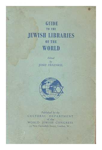 FRAENKEL, JOSEF. WORLD JEWISH CONGRESS. CULTURAL DEPT. - Guide to the Jewish libraries of the world / edited by J. Fraenkel