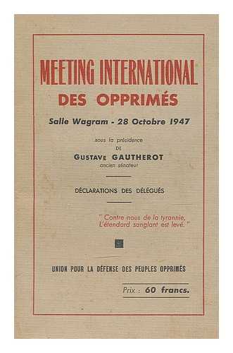 MEETING INTERNATIONAL DES OPPRIMES, PARIS, 1947 - Meeting international des opprimes, Salle Wagram - 28 octobre 1947 / sous la presidence de Gustave Gautherot ancien senateur