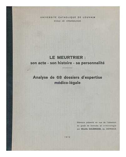 DAUBRESSE, MIREILLE - Le meurtrier : son acte - son histoire - sa personalite, analyse de 68 dossiers d'expertise medico-legale / memoire presente en vue de l'obtention du grade de licenciee en crominologie par Mireille Daubresse, ep Biernaux