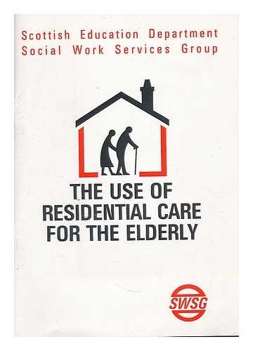 GREAT BRITAIN. SCOTTISH OFFICE. SOCIAL WORK SERVICES GROUP - The use of residential care for the elderly / Scottish Education Department Social Work Services Group