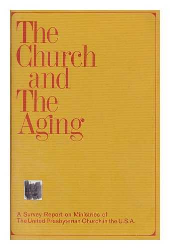 BOARD OF NATIONAL MISSIONS - The Church and the aging : a survey report on Ministries of The United Presbyterian Church in the U. S. A. April 1967