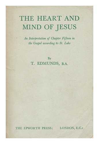 Edmunds, Thomas - The heart and mind of Jesus : an interpretation of chapter fifteen in the Gospel according to St. Luke