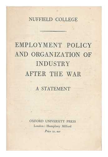 NUFFIELD COLLEGE SOCIAL RECONSTRUCTION SURVEY - Employment policy and organization of industry after the war, a statement