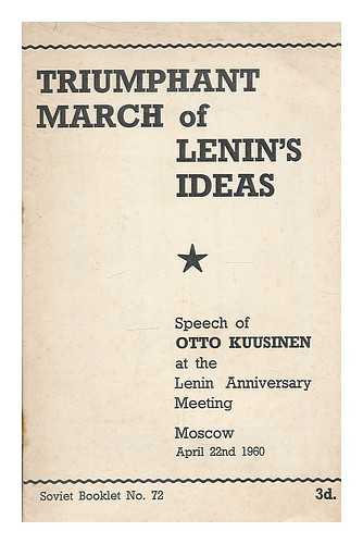KUUSINEN, OTTO WILLE (1881-1964) - Triumphant march of Lenin's ideas : speech of Otto Kuusinen at the Lenin anniversary meeting, Moscow, April 22d, 1960