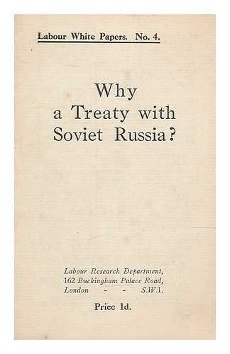 LABOUR RESEARCH DEPARTMENT. LABOUR PARTY - Why a treaty with Soviet Russia? / prepared by the Labour Research Department