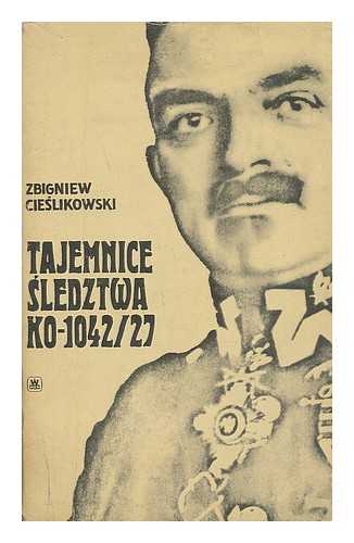 CIESLIKOWSKI, ZBIGNIEW - Tajemnice sledztwa KO-1042/27 : sprawa generala Zagorskiego [Language: Polish]