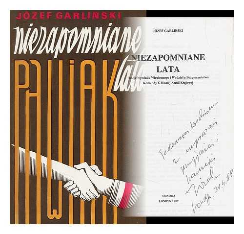 GARLINSKI, JOZEF - Niezapomniane lata : dzieje Wywiadu Wieziennego i Wydzialu Bezpieczenstwa Komendy Glo´wnej Armii Krajowej [Language: Polish]