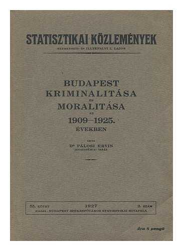 PALOSI, ERVIN; BUDAPEST (HUNGARY). STATISZTIKAI HIVATAL - Budapest kriminalitasa es moralitasa az 1909-1925. evekben [Language: Hungarian]