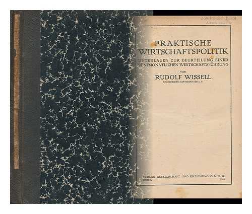 WISSELL, RUDOLF - Praktische Wirtschaftspolitik : Unterlagen zur Beurteilung e. funfmonatlichen Wirtschaftsfuhrung