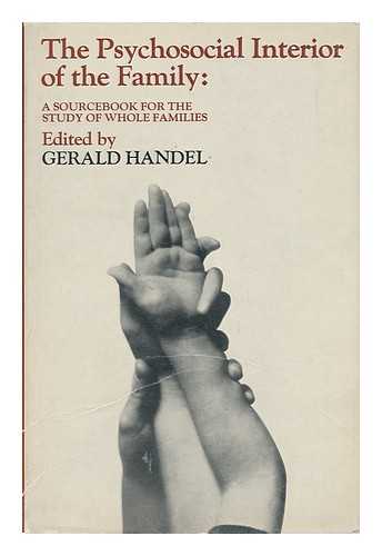 HANDEL, GERALD - The Psychosocial Interior of the Family : a Source Book for the Study of the Whole Family / Edited by Gerald Handel