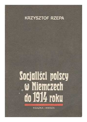 RZEPA, KRZYSZTOF - Socjalisci polscy w Niemczech do 1914 roku [Language: Polish]