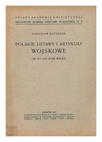 KUTRZEBA, STANISLAW - Polskie ustawy i artykuly wojskowe od XV do XVIII wieku [Language: Polish]