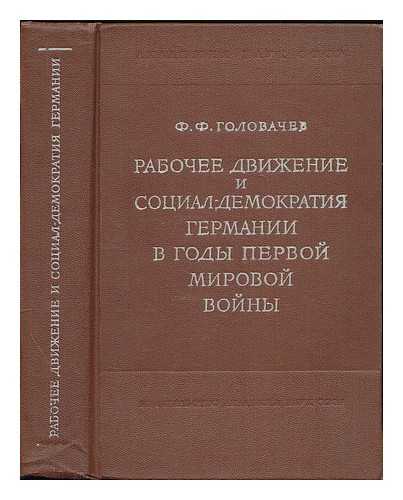 GOLOVACHEV, F. F. - Rabocheye dvizheniye i sotsial-demokratiya Germanii v gody Pervoy Mirovoy voyny (avgust 1914-oktyabr' 1918 g.) [The Labour Movement and the Social-Democratic Party of Germany in the First World War (August 1914-October 1918). Language: Russian]