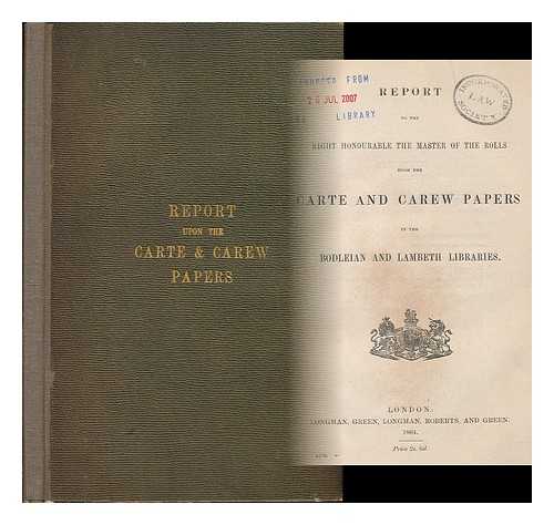 Hardy, Thomas Duffus, Sir (1804-1878). Great Britain. Public Record Office. - Report to the Right Honorable the Master of the Rolls upon the Carte and Carew papers in the Bodleian and Lambeth libraries