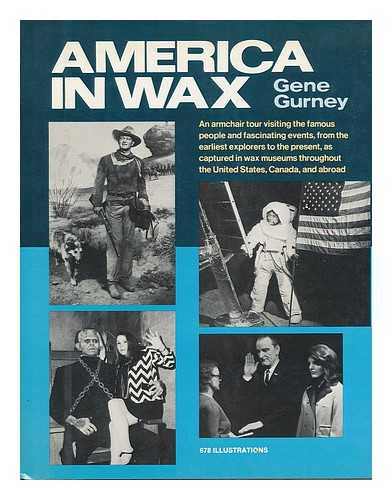 GURNEY, GENE - America in wax : an armchair tour visiting the famous people and fascinating events, from the earliest explorers to the present, as captured in wax museums throughout the United States, Canada, and abroad