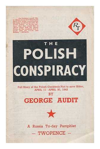 AUDIT, GEORGE - The Polish Conspiracy:  full story of the Polish-Goebbels plot to save Hitler, April 11- April 30, 1943