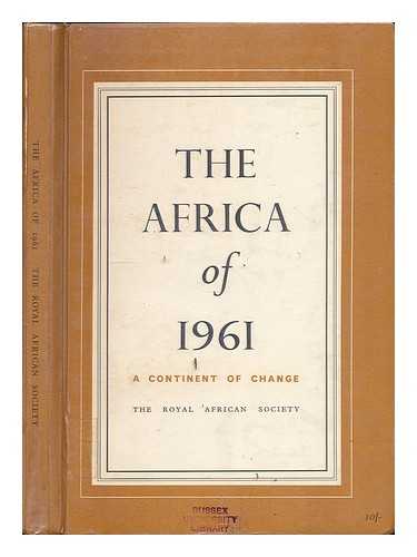 ROYAL AFRICAN SOCIETY - The Africa of 1961 : a continent of change. The record of a course held at Guildhall, London, in February 1961