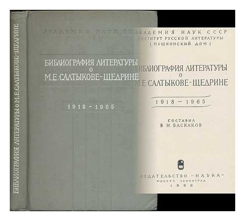 BASKAKOV, V. N. [ED.] - Bibliografii literatury o M. Ye. Saltykov-Shchedrin, 1918-1965. [Bibliography of the literature on  M. E. Saltykov-Shchedrin, 1918-1965. Language: Russian]