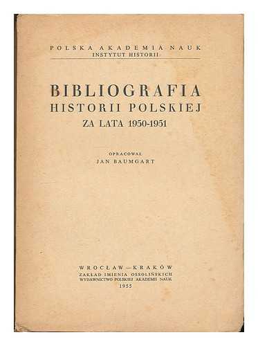 BAUMGART, JAN. POLSKA AKADEMIA NAUK. INSTYTUT HISTORII - Bibliografia historii polskiej za lata 1950-1951 / opracowal Jan Baumgart