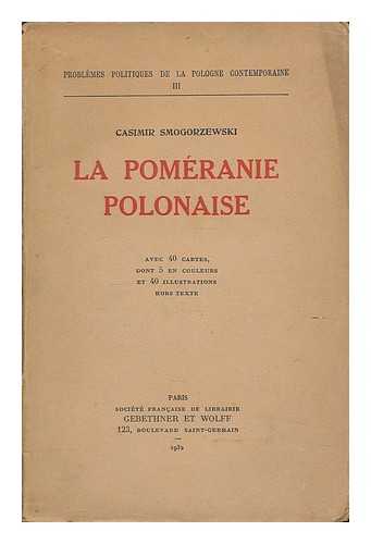 SMOGORZEWSKI, CASIMIR - La Pomeranie Polonaise : Avec 40 cartes, dont 5 en couleurs et 40 illustrations hors texte