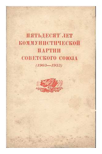 COMMUNIST PARTY OF THE SOVIET UNION - Pyat'desyat let Kommunisticheskoy partii Sovetskogo Soyuza (1903-1953). [Fifty years of the Communist Party of the Soviet Union (1903-1953). Language: Russian]