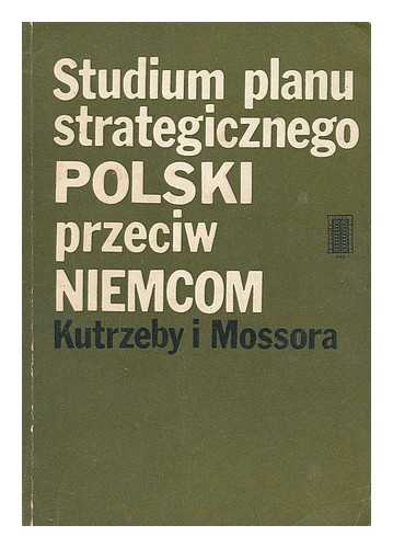 STAWECKI, PIOTR ; JABLONOWSKI, MAREK - Studium planu strategicznego Polski przeciw Niemcom, Kutrzeby i Mossora [Language: Polish]