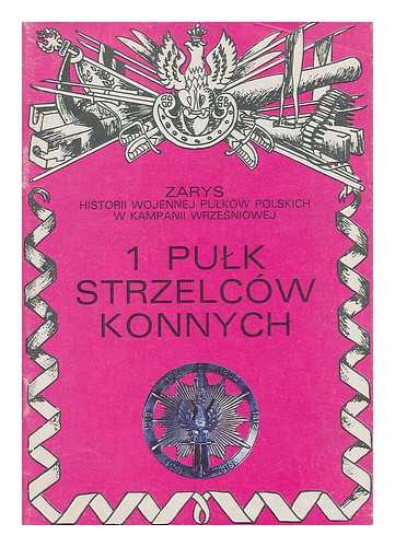GNAT-WIETESKA, ZBIGNIEW - 1 Pulk Strzelcow Konnych : tradycje i udzial w wojnie 1939 r [Langauge: Polish]