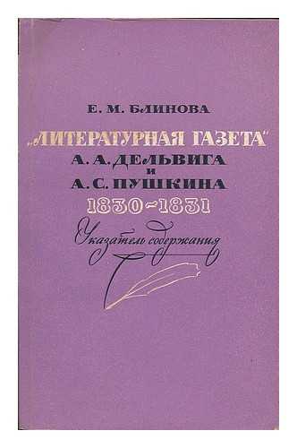 BLINOVA, E.M. - Literaturnaya gazeta. A.A. Del'viga i A.S. Pushkina, 1830-1831 : ukazatel' soderzhaniya. ['Literary newspaper' AA Delvig and AS Pushkin, 1830-1831: a summary of the contents. Language: Russian]