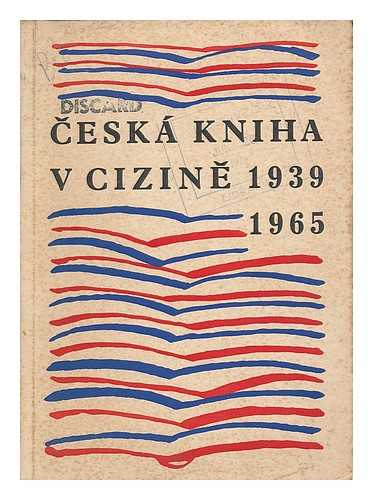 BROUKALOVA, ZDENKA - Ceska kniha v cizine, 1939-1965 / zpracovaly Zdenka Broukalova a Olga Mala. [Language: Czech]