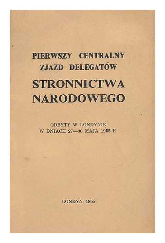 STRONNICTWO NARODOWE (POLAND) - Pierwszy centralny zjazd delegatow Stronnictwa Narodowego, odbity w Londynie w dniach 27-30 maja 1955 r. Obrady-uchwaly-przemowienia [Language: Polish]