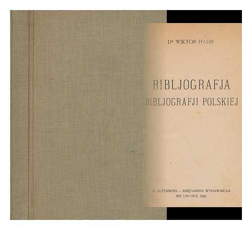 HAHN, DR. WIKTOR - Bibliografja bibliografji polskiej [Language: Polish]