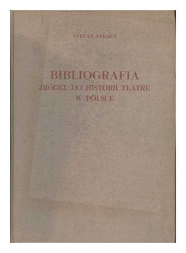 STRAUS, STEFAN - Bibliografia zrodel do historii teatru w Polsce : druki zwarte i ulotne / Stefan Straus [Language: Polish]