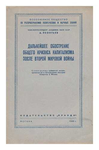 LEONT'YEV, A. - Dal'neysheye obostreniye obshchego krizisa kapitalizma posle vtoroy mirovoy voyny [Further aggravation of the general crisis of capitalism after World War II. Language: Russian]