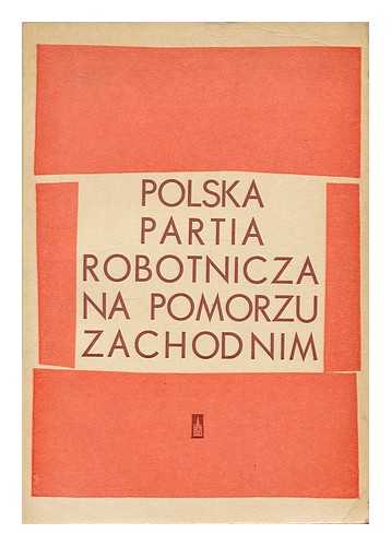 DOPIERALA, BOGDAN - Polska Partia Robotnicza na Pomorzu Zachodnim : studia i materialy / Praca zbiorowa pod red. Bogdana Dopieraly [Language: Polish]