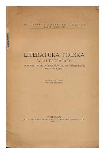 MIKULSKI, TADEUSZ; ZAKLAD NARODOWY IMIENIA OSSOLINSKICH. BIBLIOTEKA - Literatura polska w autografach Biblioteki Zakladu Narodowego im. Ossolin´skich we Wroclawiu [Language: Polish]