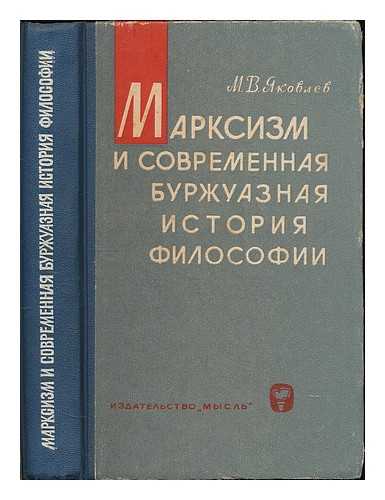 YAKOVLEV, MIKHAIL VASILEVICH - Marksizm i sovremennaya burzhuaznaya istoriya filosofii. [Marxism and the history of modern bourgeois philosophy. Language: Russian]