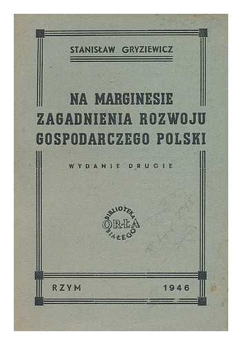 GRYZIEWICZ, STANISLAW - Na marginesie zagadnienia rozwoju gospodarczego Polski [Language: Polish]