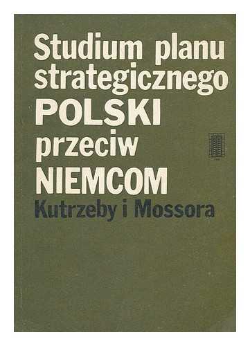 STAWECKI, PIOTR ; JABLONOWSKI, MAREK - Studium planu strategicznego Polski przeciw Niemcom, Kutrzeby i Mossora [Language: Polish]