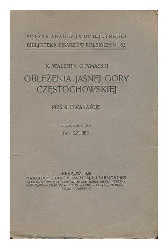 ODYMALSKI, WALENTY - Oblezenia Jasnej Gory Czestochowskiej piesni dwanascie / z rekopisu wydal Jan Czubek. [Language: Polish]