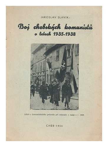 SLAVIK, JAROSLAV - Boj chebskych komunistu v letech 1935-1938 [Language: Czech]