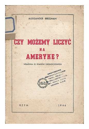 BREGMAN, ALEKSANDER (1906-1967) - Czy mozemy liczyc na Ameryke? : wrazenia ze Stanow Zjednoczonych / Aleksander Bregman. [Language: Polish]