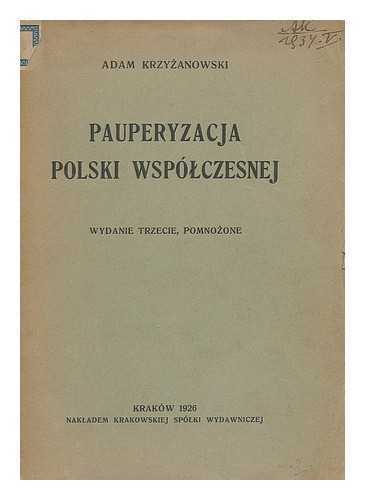 KRZYZANOWSKI, ADAM - Pauperyzacja Polski wspolczesnej [Language: Polish]