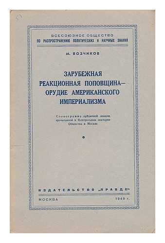 VOZCHIKOV, MIKHAIL - Zarubezhnaya reaktsionnaya popovshchina: Orudiye amerikanskogo imperializma. [Foreign reactionary clericalism: Weapons of U.S. imperialism. Language: Russian]