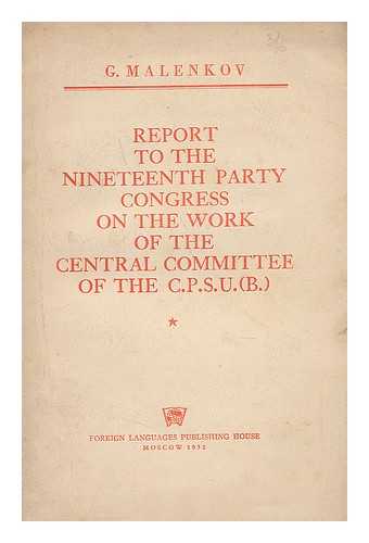 MALENKOV, GEORGI MAKSIMILIANOVICH (1901-1988) - Report to the nineteenth party congress of the work of the central committee of the cpsu (B.)