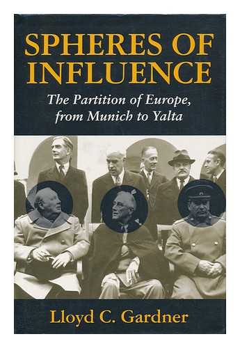 GARDNER, LLOYD CALVIN (1934-) - Spheres of Influence : the Partition of Europe, from Munich to Yalta / Lloyd C. Gardner
